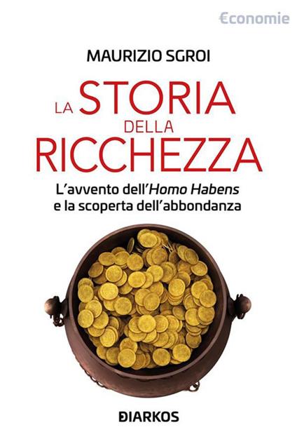 Storia della ricchezza. L'avvento dell'«Homo Habens» e la scoperta dell'abbondanza - Maurizio Sgroi - ebook