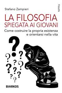 La filosofia spiegata ai giovani. Come costruire la propria esistenza e orientarsi nella vita