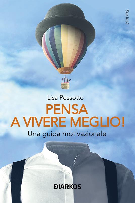 Pensa a vivere meglio. Una guida motivazionale - Lisa Pessotto - copertina