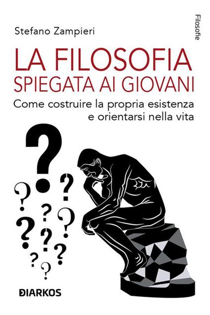 La filosofia spiegata ai giovani. Come costruire la propria esistenza e orientarsi nella vita - Stefano Zampieri - ebook