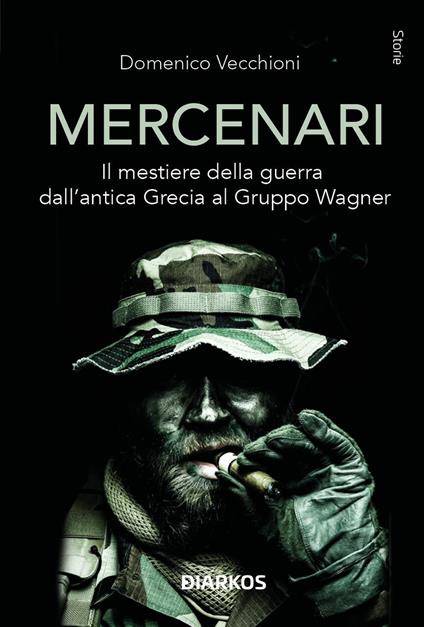 Mercenari. Il mestiere della guerra dall'antica Grecia al Gruppo Wagner - Domenico Vecchioni - copertina