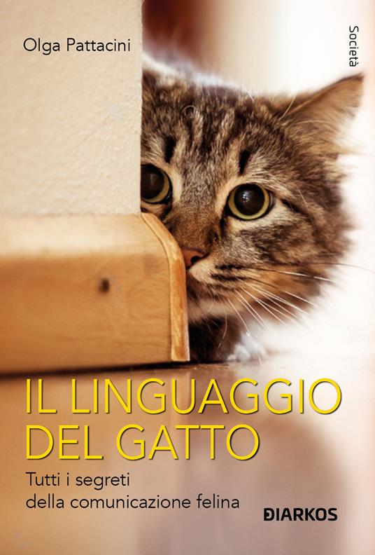 Il linguaggio del gatto. Tutti i segreti della comunicazione felina - Olga  Pattaccini - Libro - DIARKOS - Società