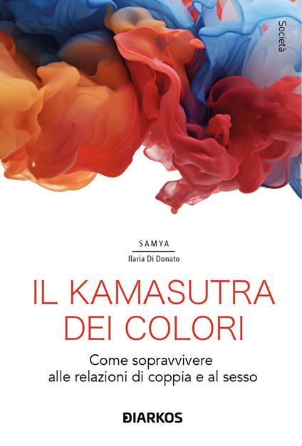 Il kamasutra dei colori. Come sopravvivere alle relazioni di coppia e al sesso - Samya Ilaria Di Donato - copertina