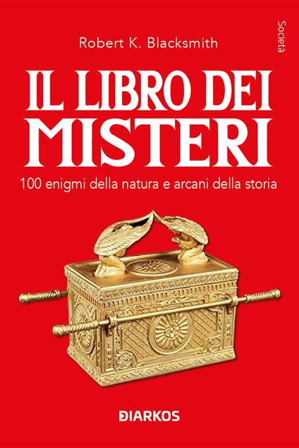 Il libro dei misteri. 100 enigmi della natura e arcani della storia - Robert K. Blacksmith - copertina