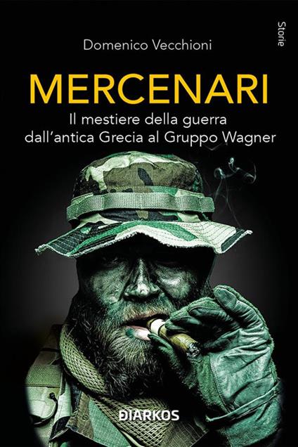 Mercenari. Il mestiere della guerra dall'antica Grecia al Gruppo Wagner - Domenico Vecchioni - ebook