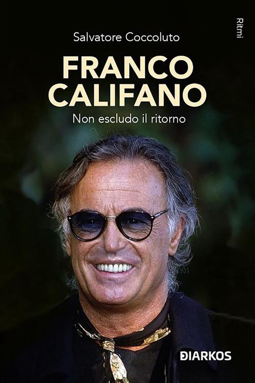 Franco Califano. Non escludo il ritorno. Storia, canzoni e leggenda - Salvatore Coccoluto - ebook