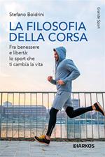 La filosofia della corsa. Fra benessere e libertà: lo sport che ti cambia la vita