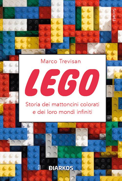 Lego. Storia dei mattoncini colorati e dei loro mondi infiniti - Marco Trevisan - copertina