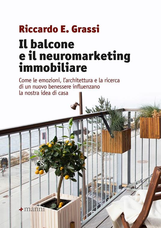 Il balcone e il neuromarketing immobiliare. Come le emozioni, l'architettura e la ricerca di un nuovo benessere influenzano la nostra idea di casa - Riccardo E. Grassi - copertina