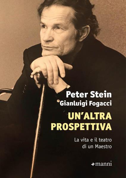 Un'altra prospettiva. La vita e il teatro di un Maestro - Peter Stein,Fogacci Gianluigi - copertina