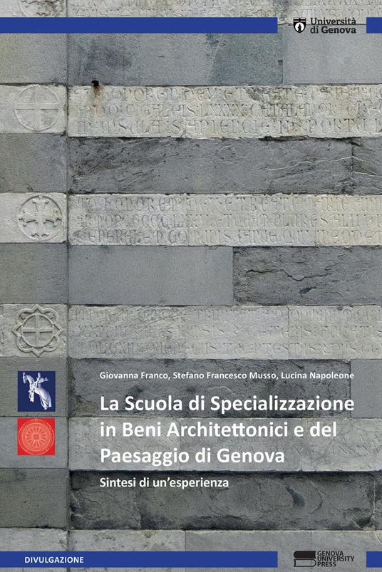 La Scuola di Specializzazione in Beni Architettonici e del Paesaggio di Genova. Sintesi di un'esperienza - Giovanna Franco,Stefano Francesco Musso,Lucina Napoleone - copertina