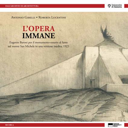 L'opera immane. Eugenio Baroni per il monumento-ossario al fante sul monte San Michele in una versione inedita, 1923 - Antonio Gibelli,Roberta Lucentini - copertina