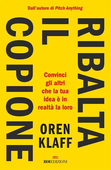 Ribalta il copione. Convinci gli altri che la tua idea è in realtà la loro - Andy Earle,Oren Klaff,Roberto Merlini - ebook