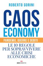 Caos economy. Pandemie, guerre e debiti. Le 10 regole per sopravvivere alle crisi economiche