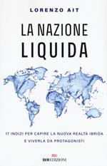 La nazione liquida. 17 indizi per capire la nuova realtà ibrida e viverla da protagonisti