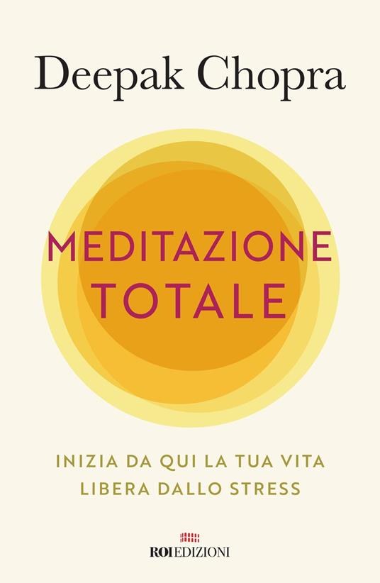 Meditazione totale. Inizia da qui la tua vita libera dallo stress - Deepak Chopra - copertina