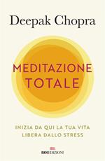 Meditazione totale. Inizia da qui la tua vita libera dallo stress