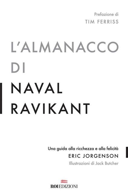 L' almanacco di Naval Ravikant. Una guida alla ricchezza e alla felicità - Eric Jorgenson,Jack Butcher,Arianna Bevilacqua - ebook