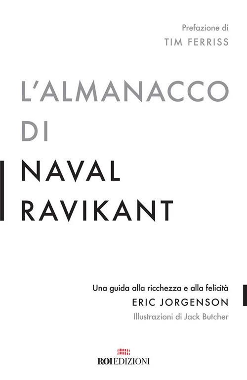 L' almanacco di Naval Ravikant. Una guida alla ricchezza e alla felicità - Eric Jorgenson,Jack Butcher,Arianna Bevilacqua - ebook