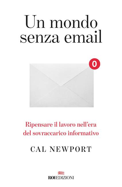 Un mondo senza email. Ripensare il lavoro nell'era del sovraccarico informativo - Cal Newport - copertina