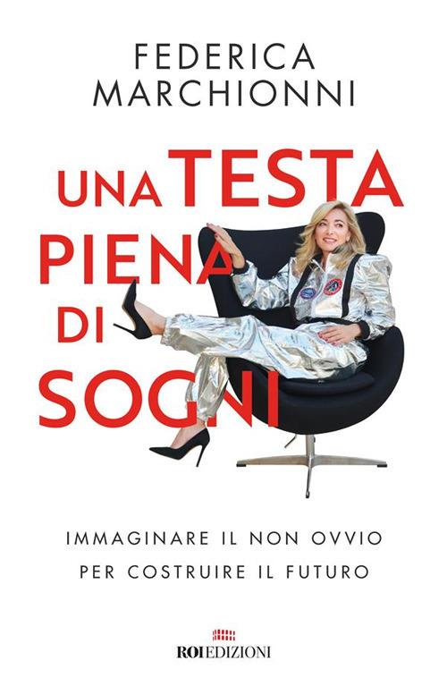 Una testa piena di sogni. Immaginare il non ovvio per costruire il futuro - Federica Marchionni - ebook