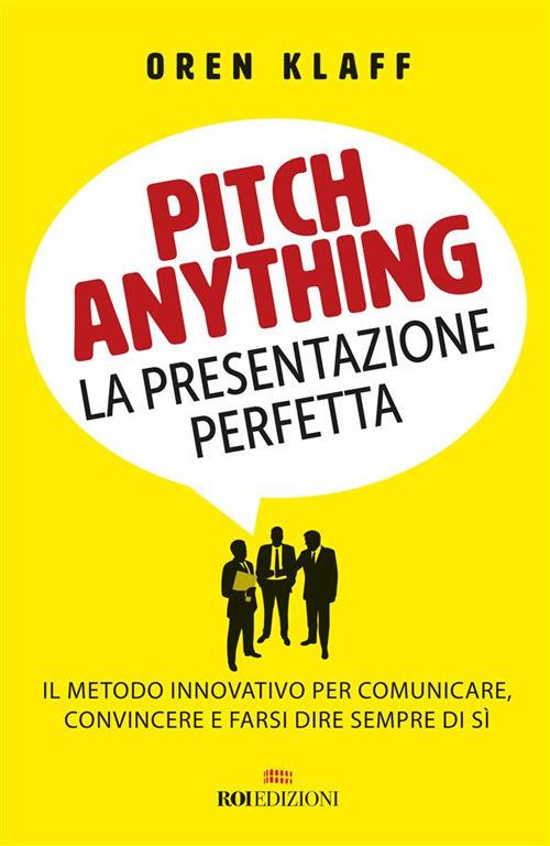 Pitch anything. La presentazione perfetta. Il metodo innovativo per  comunicare, convincere e farsi dire sempre di sì - Klaff, Oren - Ebook -  EPUB2 con Adobe DRM | IBS