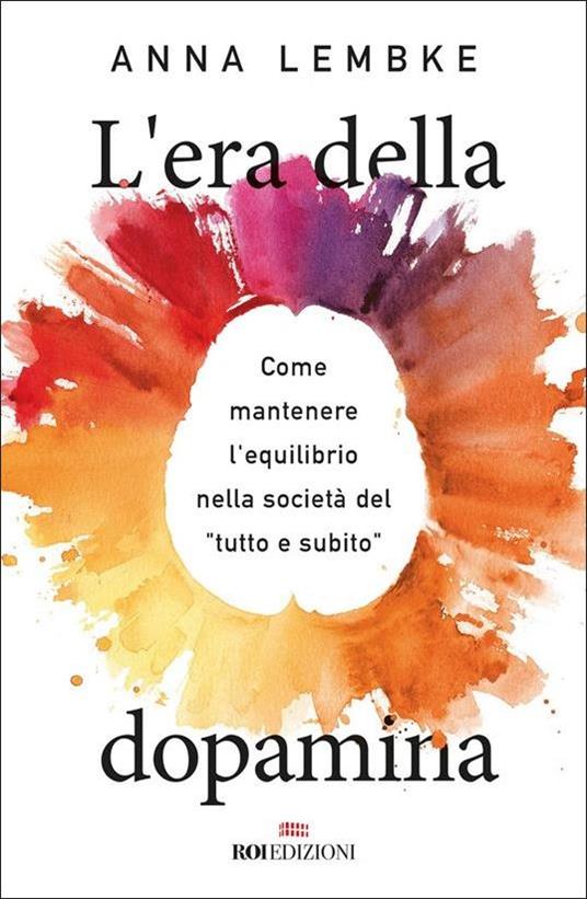 L'era della dopamina. Come mantenere l'equilibrio nella società del «tutto e subito» - Anna Lembke - copertina