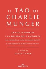 Il Tao di Charlie Munger. La vita, il business e la ricerca della ricchezza nel pensiero del socio di Warren Buffett e vice presidente di Berkshire Hathaway