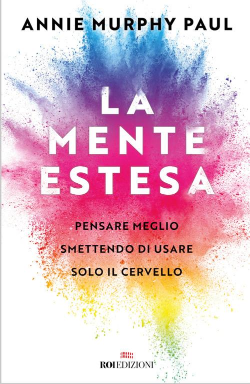 La mente estesa. Pensare meglio smettendo di usare solo il cervello - Annie Murphy Paul,Massimo Simone,Raffaella Voi - ebook