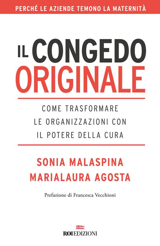 Il congedo originale. Come trasformare le organizzazioni con il potere della cura - Sonia Malaspina,Marialaura Agosta - copertina