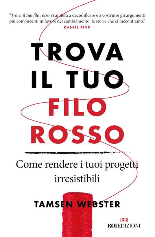 Trova il tuo filo rosso. Come rendere i tuoi progetti irresistibili - Tamsen Webster,Valentina Muccichini - ebook