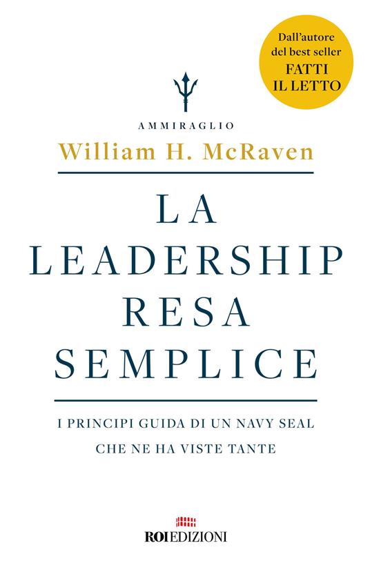 La leadership resa semplice. I principi guida di un navy seal che ne ha viste tante - William H. McRaven - copertina