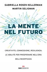 La mente nel futuro. Creatività, connessione, resilienza: le abilità per prosperare nell'era dell'incertezza