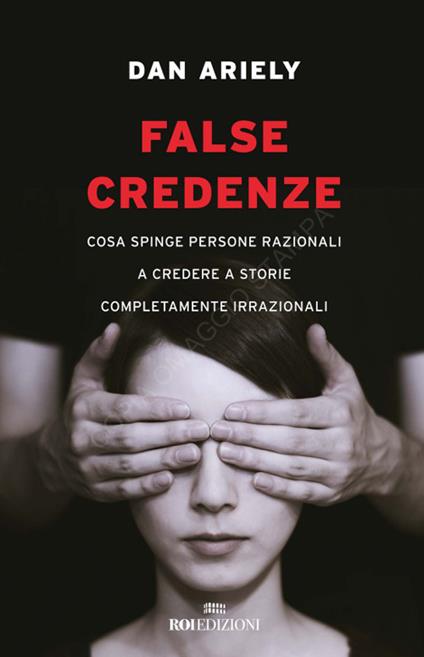 False credenze. Cosa spinge persone razionali a credere a storie completamente irrazionali - Dan Ariely,Massimo Simone,Raffaella Voi - ebook