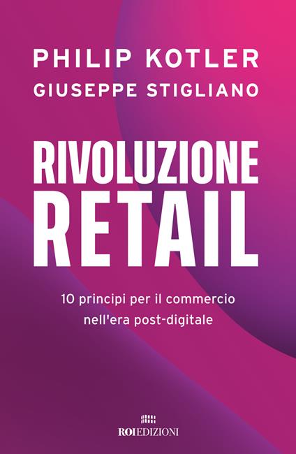 Rivoluzione retail. 10 principi per il commercio nell'era post-digitale - Philip Kotler,Giuseppe Stigliano - copertina