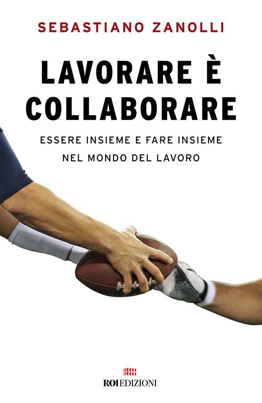 Lavorare è collaborare. Essere insieme e fare insieme nel mondo del lavoro - Sebastiano Zanolli - copertina