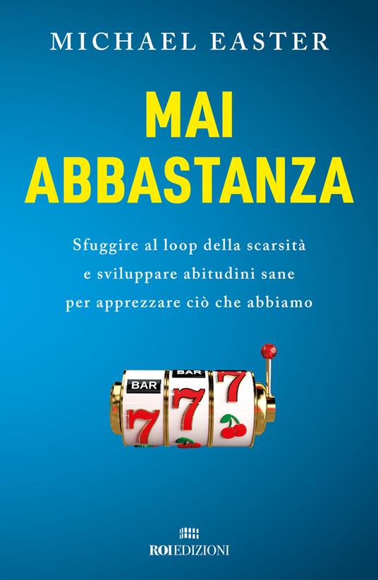 Mai abbastanza. Sfuggire al loop della scarsità e sviluppare abitudini sane per apprezzare ciò che abbiamo - Michael Easter - copertina