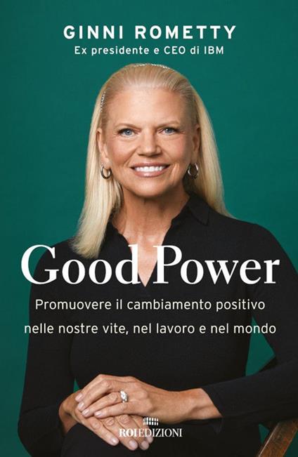 Good power. Promuovere il cambiamento positivo nelle nostre vite, nel lavoro e nel mondo - Ginni Rometty,Valentina Muccichini - ebook