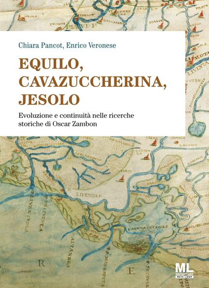 Equilo, Cavazuccherina, Jesolo. Evoluzione e continuità nelle ricerche storiche di Oscar Zambon - Chiara Pancot,Enrico Veronese - copertina