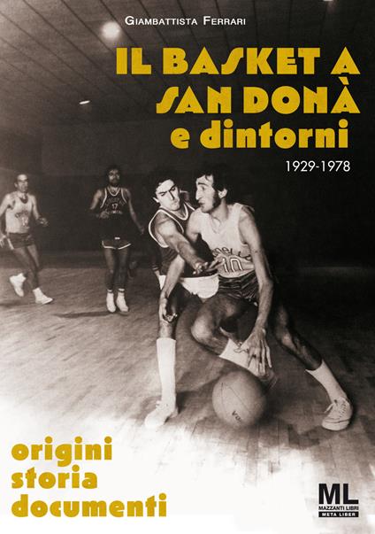 Il basket a San Donà e dintorni. Origini storia documenti 1929 -1978. Ediz. speciale. Con app Meta Liber(c) - Giambattista Ferrari - copertina