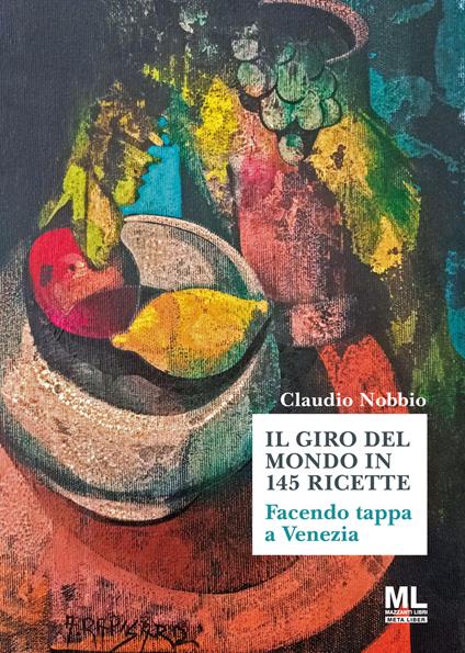 Il giro del mondo in 144 ricette. Facendo tappa a Venezia - Claudio Nobbio - copertina