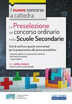 La preselezione del concorso ordinario nelle scuole secondarie. Test di verifica e quesiti commentati per la preparazione alla prova preselettiva. Con software di simulazione. Con Video