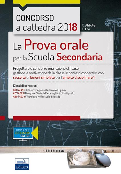 Concorso a cattedra 2018. La prova orale per la Scuola secondaria. Progettare e condurre una lezione efficace: gestione e motivazione della classe in contesti cooperativi con raccolta di lezioni simulate per l'ambito disciplinare 1. Classi di concorso: A0 - Chiara Abbate,Mariachiara De Martino,Paolo Leo - ebook