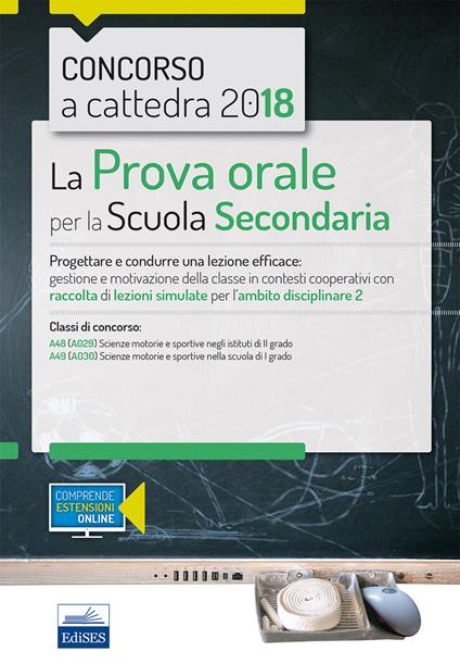 Concorso a cattedra 2018. La prova orale per la Scuola secondaria. Progettare e condurre lezioni efficaci: gestione e motivazione della classe in contesti cooperativi con raccolta di lezioni simulate per l'ambito disciplinare 2. Classi di concorso A48 A49 - E. Salzano - ebook