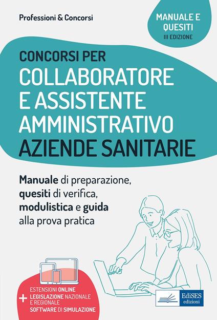 Collaboratore e assistente amministrativo nelle aziende sanitarie. Manuale di preparazione, quesiti di verifica, modulistica ed esercitazioni. Con estensioni online, software di simulazione e legislazione nazionale e regionale - Autori vari - ebook