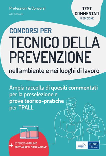 I test dei concorsi per tecnico della prevenzione nell'ambiente e nei luoghi di lavoro. Guida completa alla preparazione di test preselettivi e prove teorico-pratiche. Con estensioni online e software di simulazione - Alfredo Gabriele Di Placido - ebook