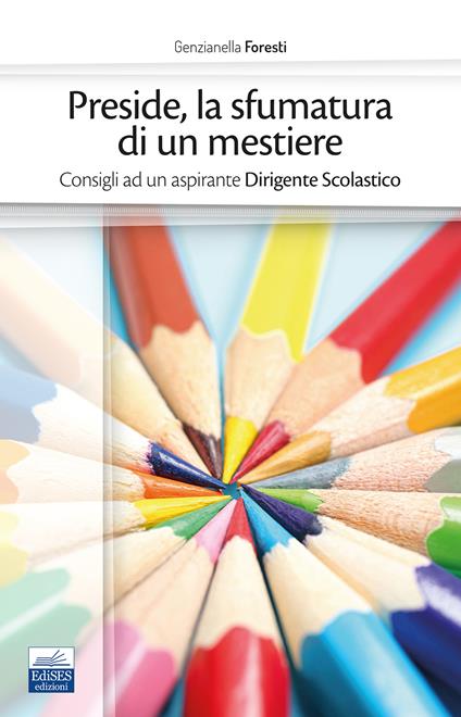 Preside, la sfumatura di un mestiere. Consigli ad un aspirante Dirigente Scolastico - Genzianella Foresti - copertina