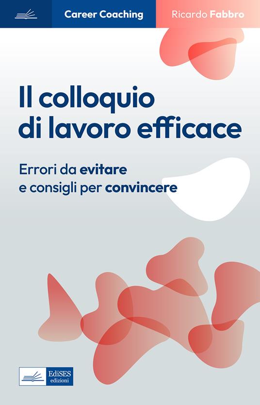 Il colloquio di lavoro efficace. Errori da evitare e consigli per convincere - Ricardo Fabbro - copertina