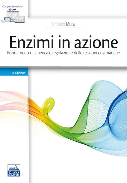 Enzimi in azione. Fondamenti di cinetica e regolazione delle funzioni enzimatiche - Umberto Mura - copertina