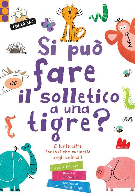 Si può fare il solletico a una tigre? E tante altre fantastiche curiosità sugli animali. Ediz. a colori - Sue Nicholson - copertina